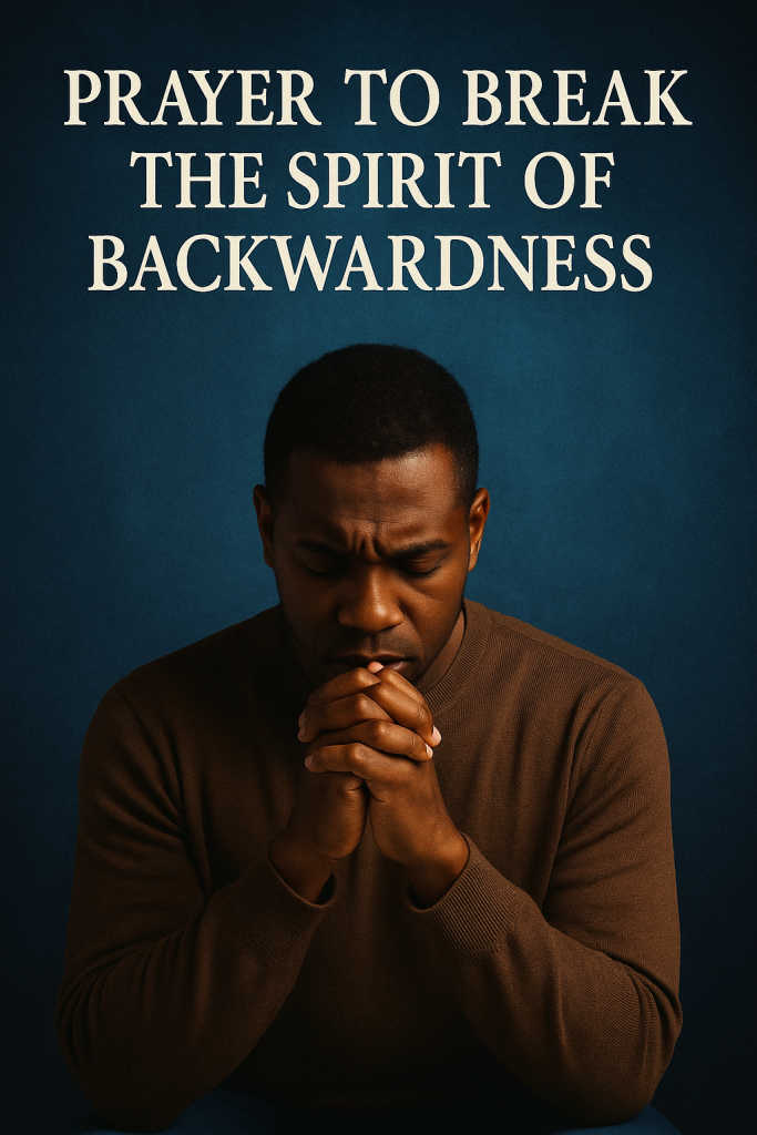 Prayer to Break the Spirit of Backwardness